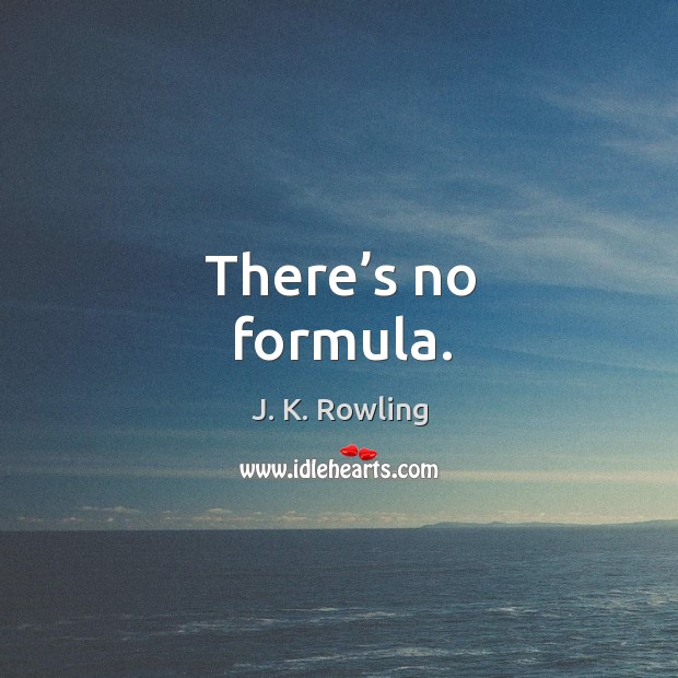 There’s no formula. J. K. Rowling Picture Quote