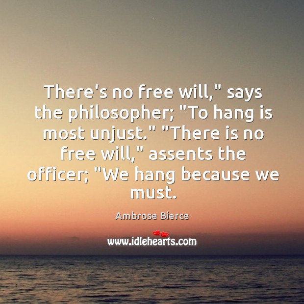 There’s no free will,” says the philosopher; “To hang is most unjust.” “ Image