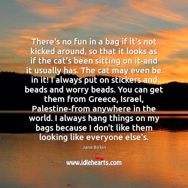 There’s no fun in a bag if it’s not kicked around, so Jane Birkin Picture Quote