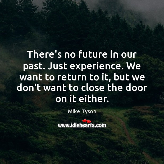 There’s no future in our past. Just experience. We want to return Mike Tyson Picture Quote