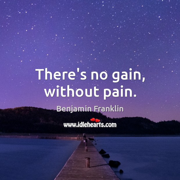 There’s no gain, without pain. Image