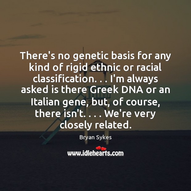 There’s no genetic basis for any kind of rigid ethnic or racial Bryan Sykes Picture Quote