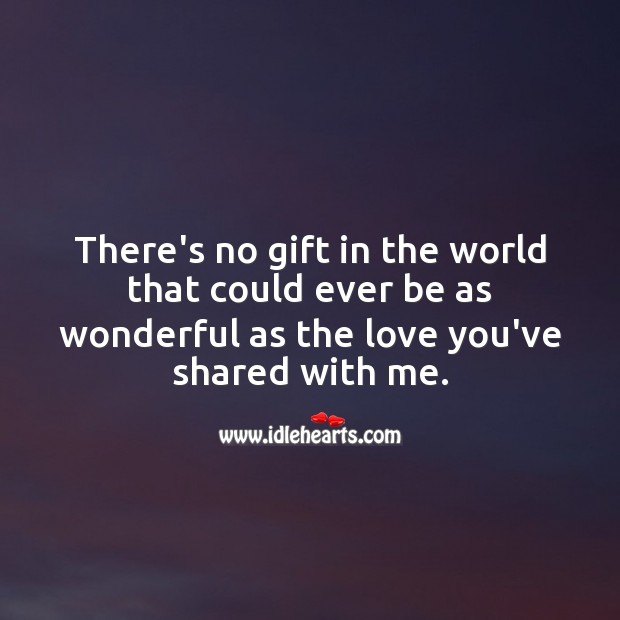 There’s no gift in the world that could ever be as wonderful as the love Gift Quotes Image