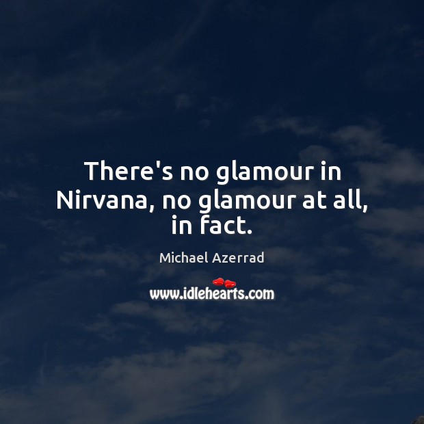 There’s no glamour in Nirvana, no glamour at all, in fact. Michael Azerrad Picture Quote
