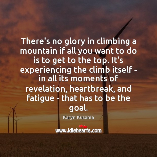 There’s no glory in climbing a mountain if all you want to Karyn Kusama Picture Quote