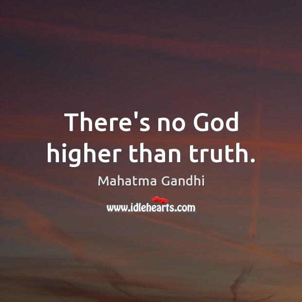 There’s no God higher than truth. Mahatma Gandhi Picture Quote