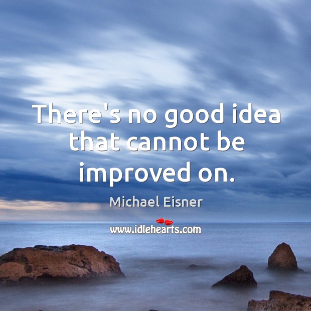 There’s no good idea that cannot be improved on. Image
