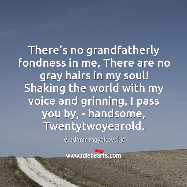 There’s no grandfatherly fondness in me, There are no gray hairs Image