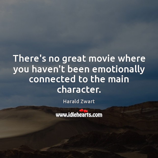 There’s no great movie where you haven’t been emotionally connected to the main character. Harald Zwart Picture Quote