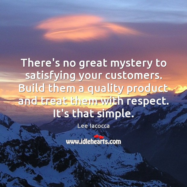 There’s no great mystery to satisfying your customers. Build them a quality Image