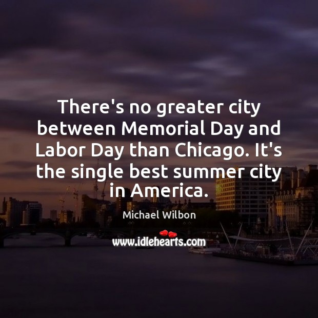 There’s no greater city between Memorial Day and Labor Day than Chicago. Summer Quotes Image