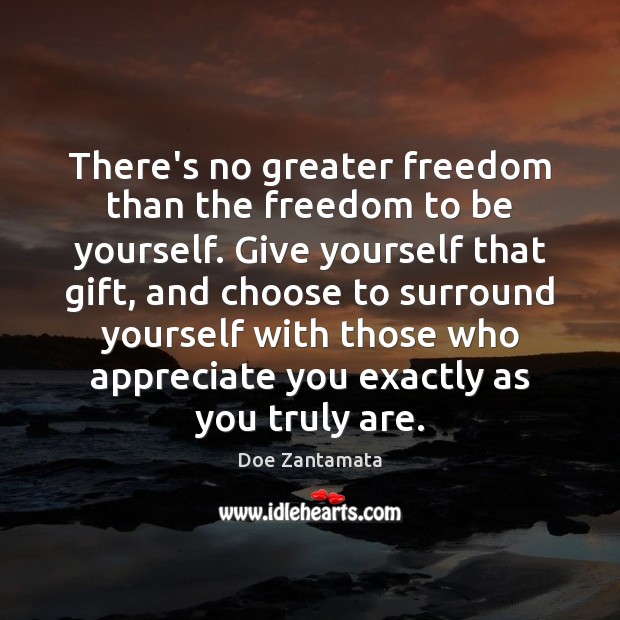 There’s no greater freedom than the freedom to be yourself. Doe Zantamata Picture Quote