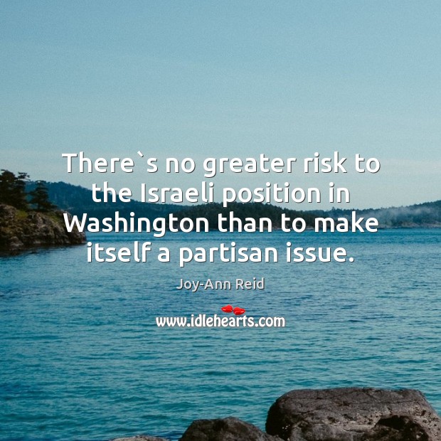 There`s no greater risk to the Israeli position in Washington than Joy-Ann Reid Picture Quote