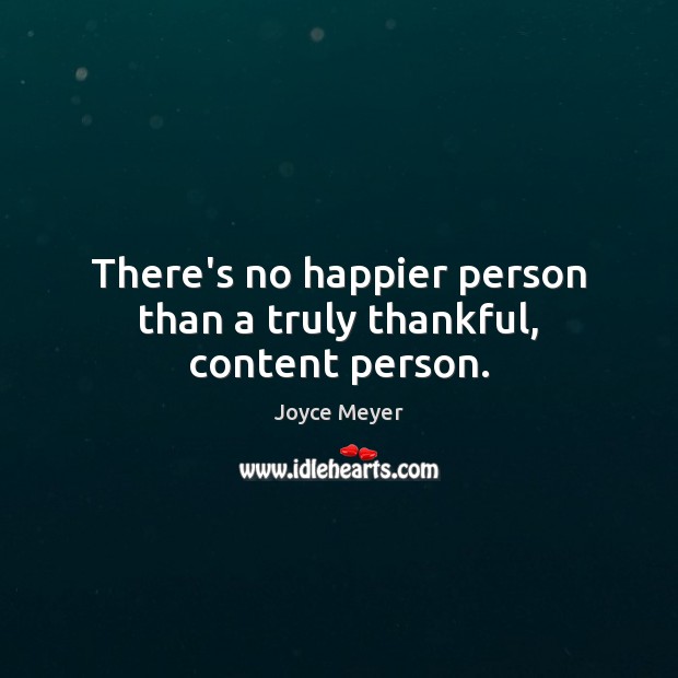 There’s no happier person than a truly thankful, content person. Joyce Meyer Picture Quote