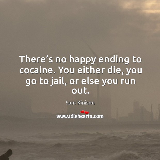 There’s no happy ending to cocaine. You either die, you go to jail, or else you run out. Image