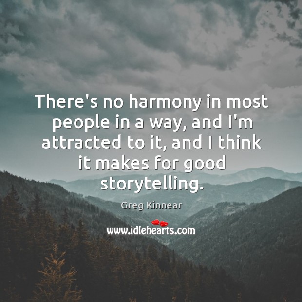 There’s no harmony in most people in a way, and I’m attracted Greg Kinnear Picture Quote
