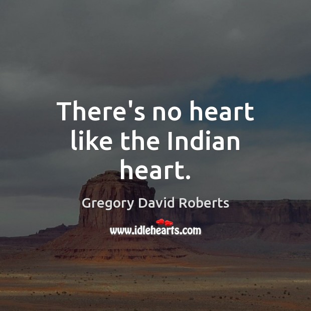 There’s no heart like the Indian heart. Gregory David Roberts Picture Quote