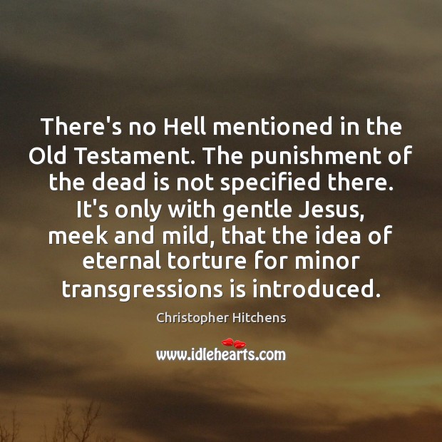 There’s no Hell mentioned in the Old Testament. The punishment of the Christopher Hitchens Picture Quote