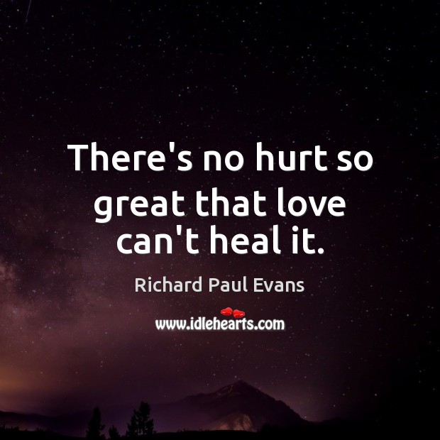 There’s no hurt so great that love can’t heal it. Image