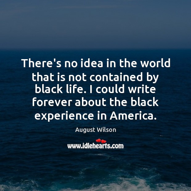 There’s no idea in the world that is not contained by black August Wilson Picture Quote