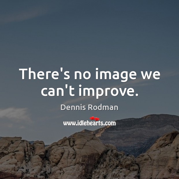There’s no image we can’t improve. Dennis Rodman Picture Quote