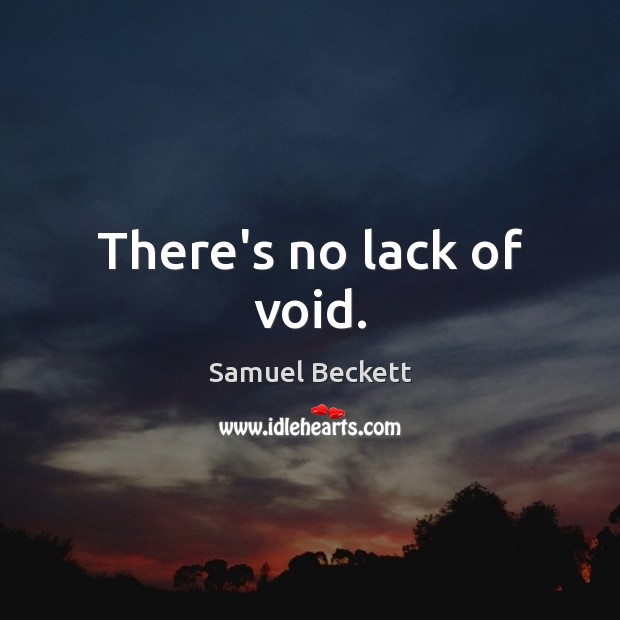 There’s no lack of void. Samuel Beckett Picture Quote
