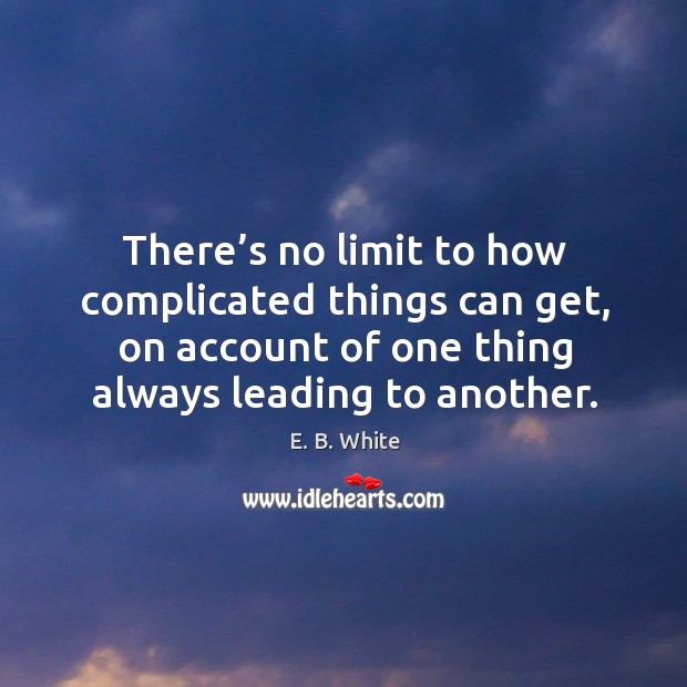 There’s no limit to how complicated things can get, on account of one thing always leading to another. Image