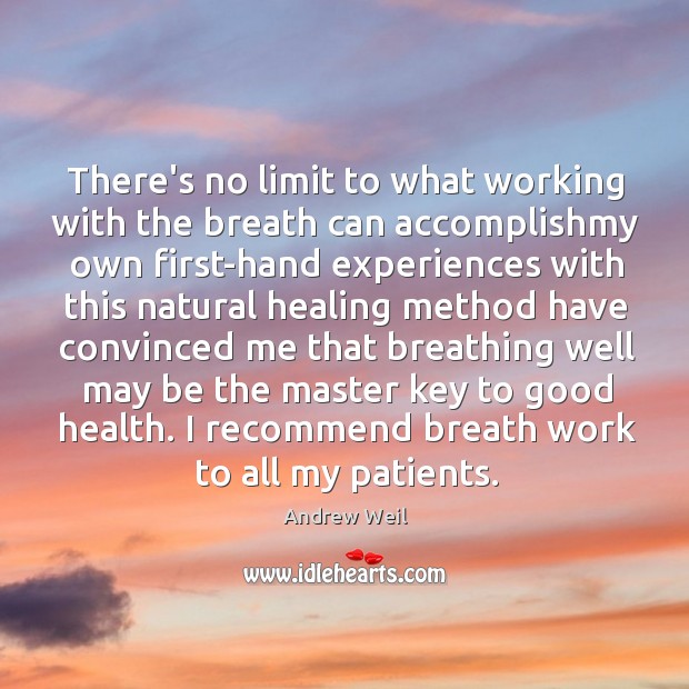 There’s no limit to what working with the breath can accomplishmy own Andrew Weil Picture Quote