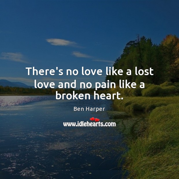 There’s no love like a lost love and no pain like a broken heart. Lost Love Quotes Image