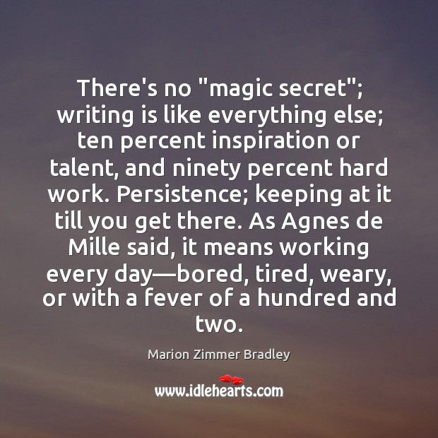 There’s no “magic secret”; writing is like everything else; ten percent inspiration Marion Zimmer Bradley Picture Quote