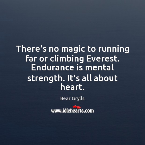 There’s no magic to running far or climbing Everest. Endurance is mental Bear Grylls Picture Quote