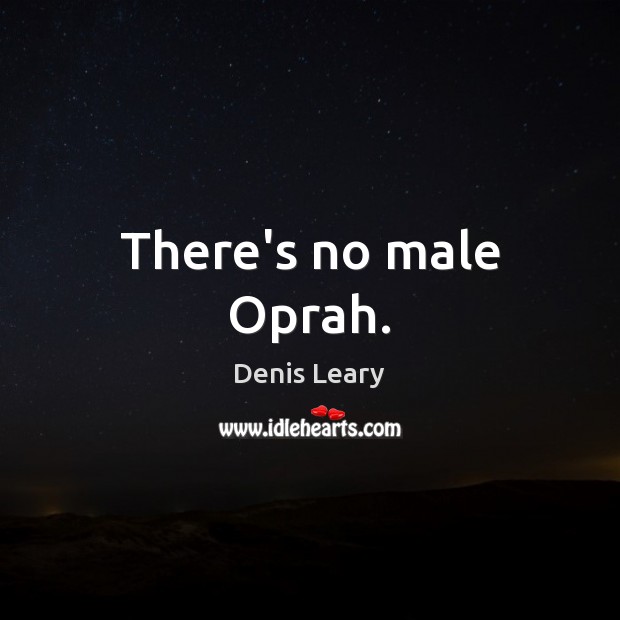 There’s no male Oprah. Denis Leary Picture Quote