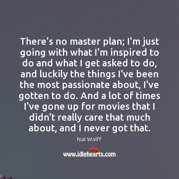 There’s no master plan; I’m just going with what I’m inspired to Nat Wolff Picture Quote