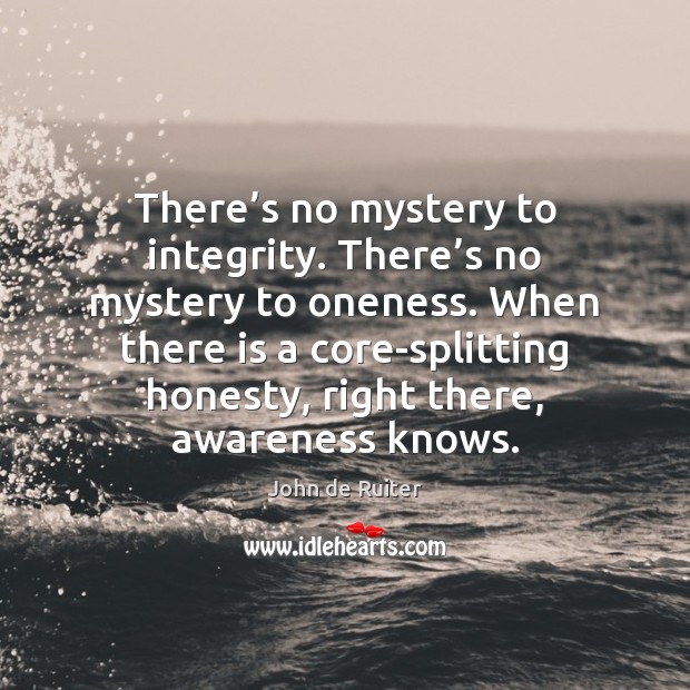 There’s no mystery to integrity. There’s no mystery to oneness. John de Ruiter Picture Quote