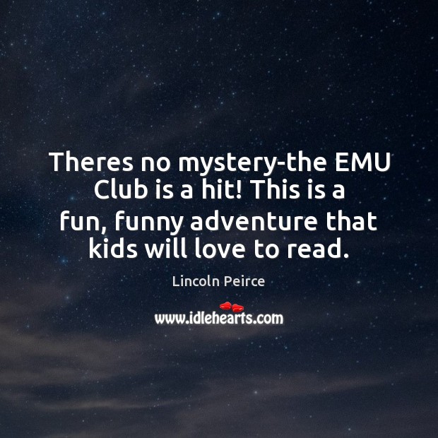 Theres no mystery-the EMU Club is a hit! This is a fun, Lincoln Peirce Picture Quote