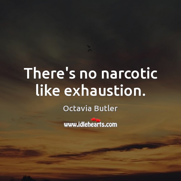 There’s no narcotic like exhaustion. Octavia Butler Picture Quote
