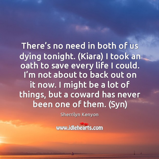 There’s no need in both of us dying tonight. (Kiara) I Sherrilyn Kenyon Picture Quote