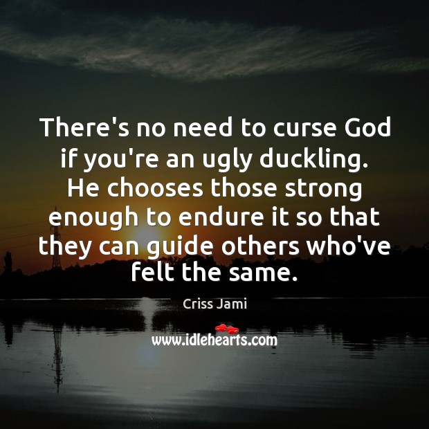 There’s no need to curse God if you’re an ugly duckling. He Criss Jami Picture Quote