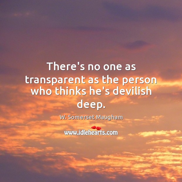 There’s no one as transparent as the person who thinks he’s devilish deep. W. Somerset Maugham Picture Quote