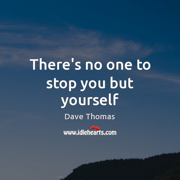 There’s no one to stop you but yourself Dave Thomas Picture Quote