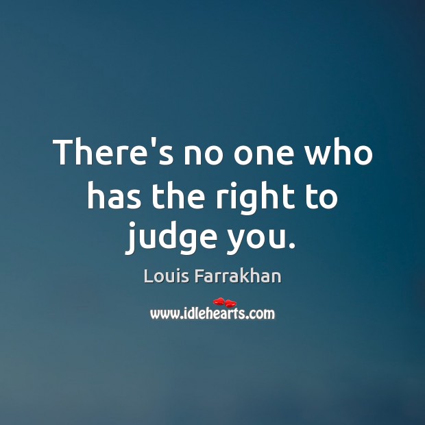 There’s no one who has the right to judge you. Louis Farrakhan Picture Quote