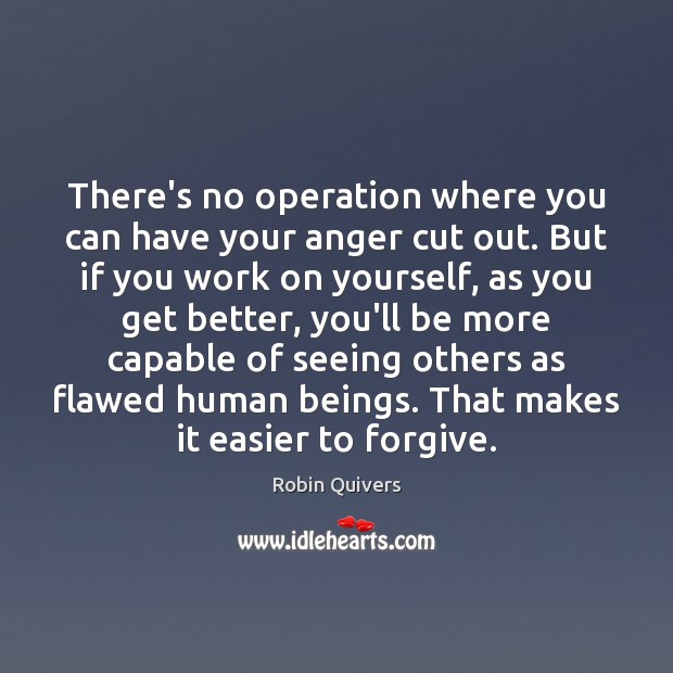 There’s no operation where you can have your anger cut out. But Robin Quivers Picture Quote