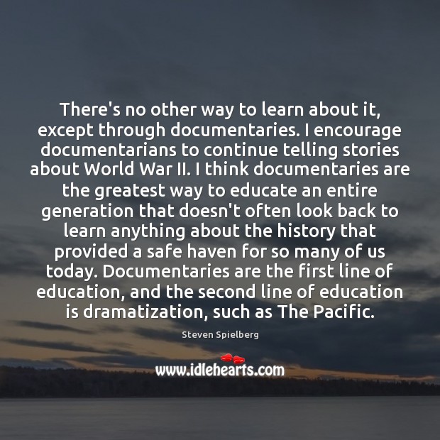 There’s no other way to learn about it, except through documentaries. I Education Quotes Image