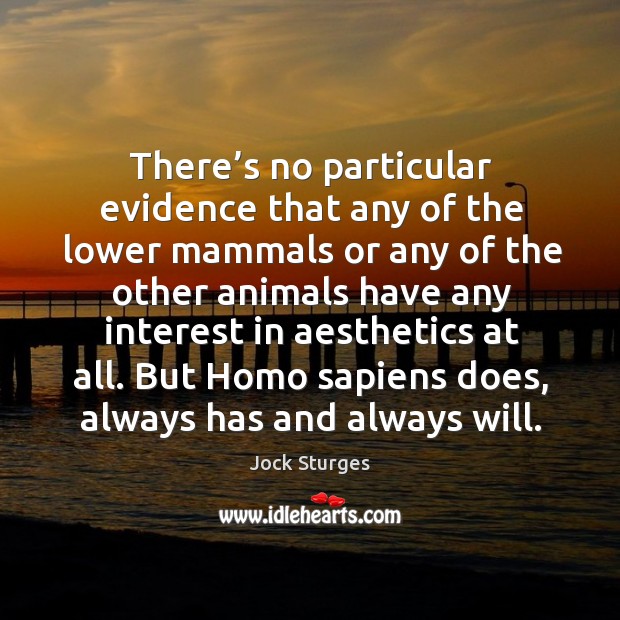 There’s no particular evidence that any of the lower mammals or any of the other animals Jock Sturges Picture Quote