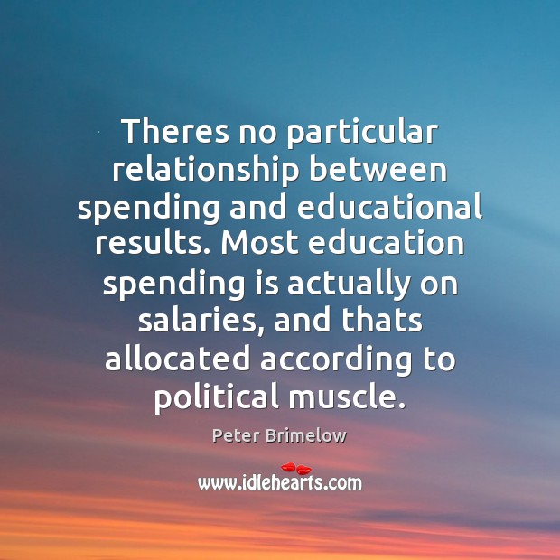 Theres no particular relationship between spending and educational results. Most education spending Peter Brimelow Picture Quote