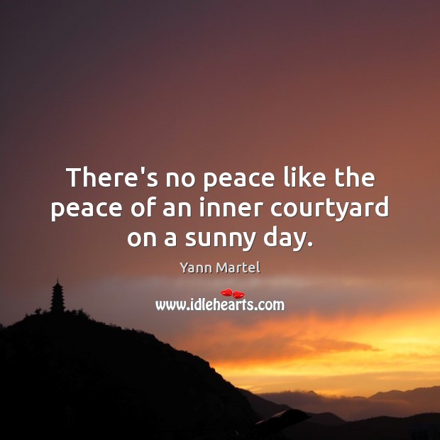 There’s no peace like the peace of an inner courtyard on a sunny day. Yann Martel Picture Quote