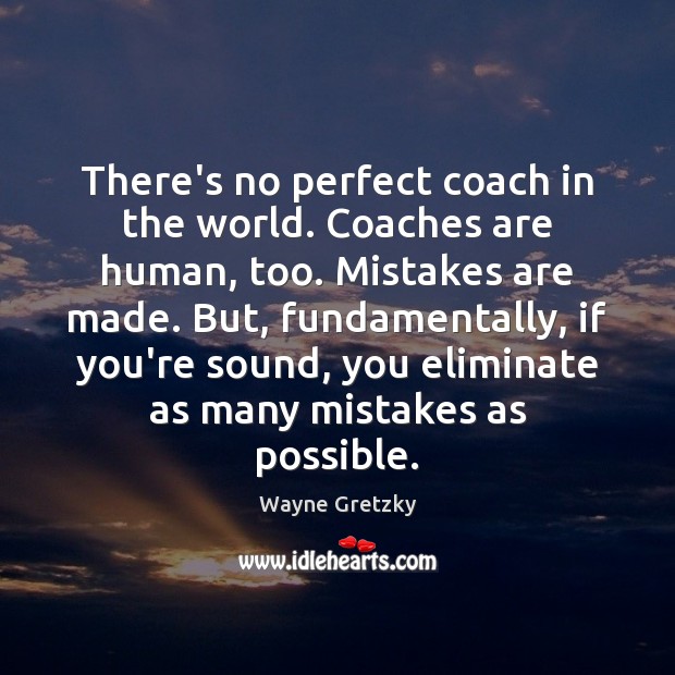 There’s no perfect coach in the world. Coaches are human, too. Mistakes Image