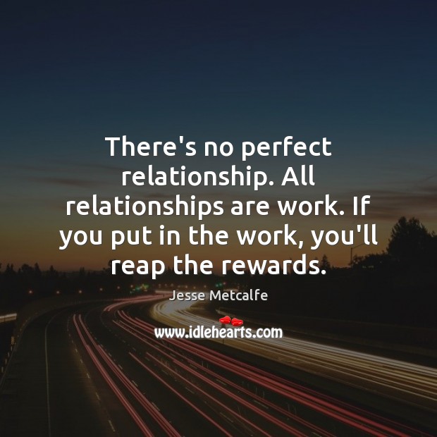 There’s no perfect relationship. All relationships are work. If you put in Jesse Metcalfe Picture Quote