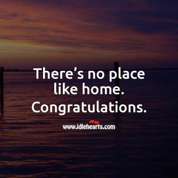 There’s no place like home. Congratulations. Housewarming Messages Image