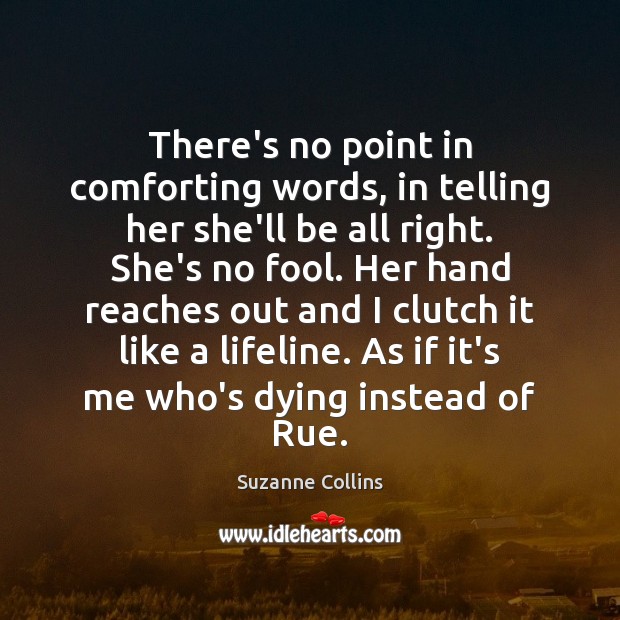 There’s no point in comforting words, in telling her she’ll be all Suzanne Collins Picture Quote